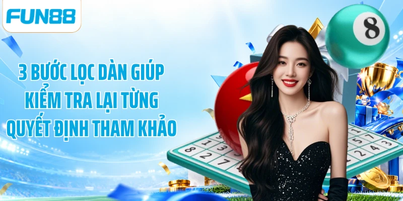 3 bước lọc dàn giúp kiểm tra lại từng quyết định tham khảo