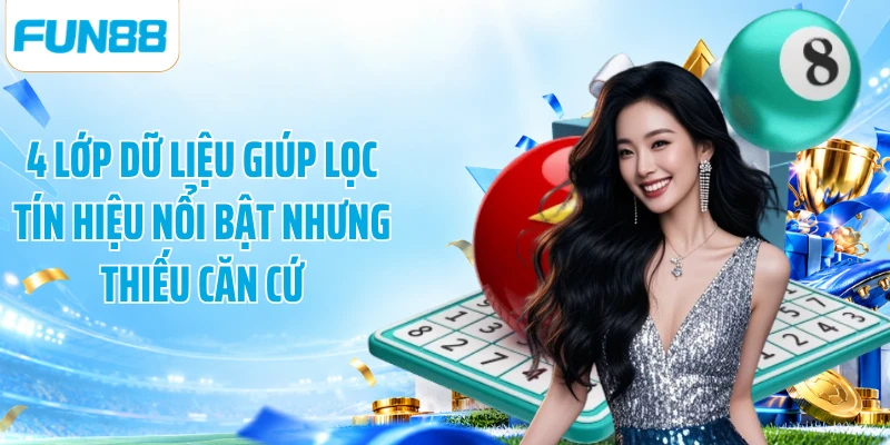 4 lớp dữ liệu giúp lọc tín hiệu nổi bật nhưng thiếu căn cứ