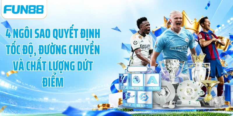 4 ngôi sao quyết định tốc độ, đường chuyền và chất lượng dứt điểm