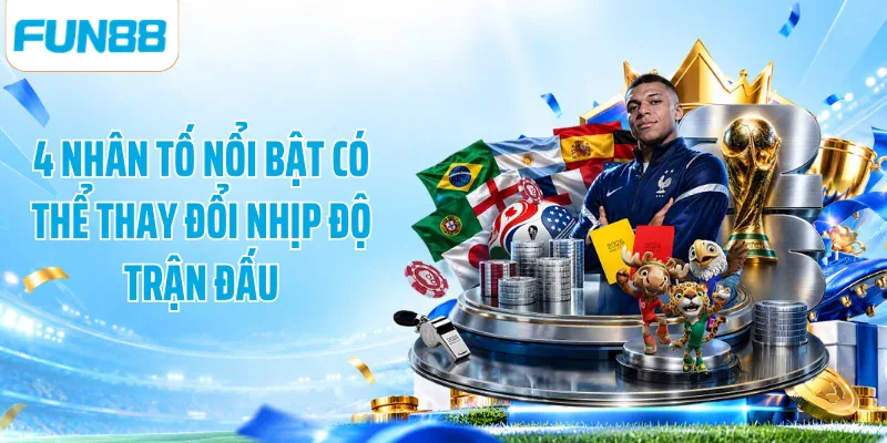 4 nhân tố nổi bật có thể thay đổi nhịp độ trận đấu