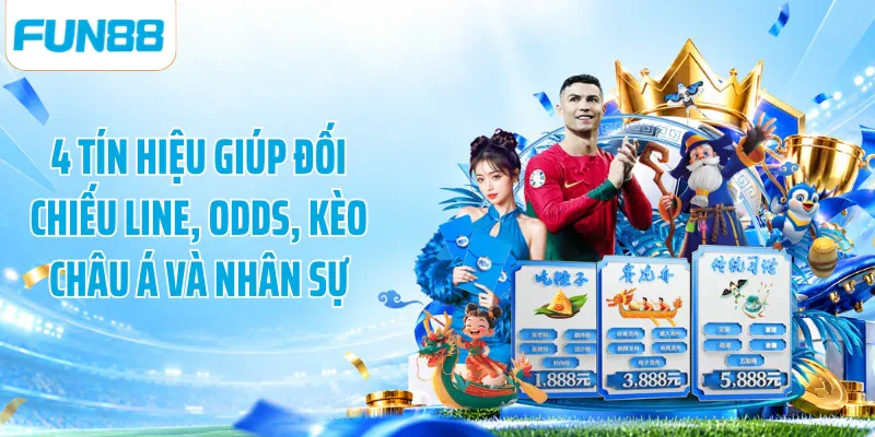 4 tín hiệu giúp đối chiếu line, odds, kèo châu Á và nhân sự