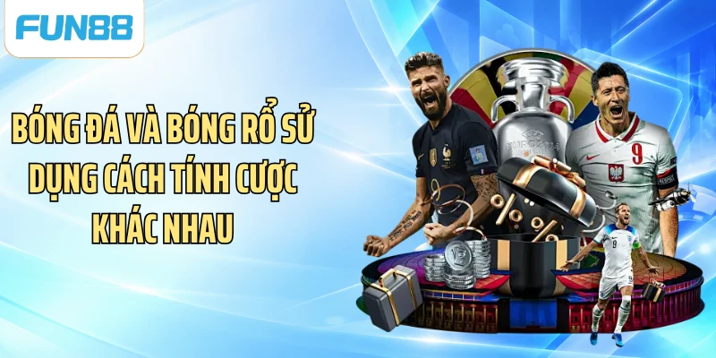 Bóng đá và bóng rổ sử dụng cách tính cược khác nhau