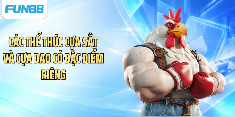 Các thể thức cựa sắt và cựa dao có đặc điểm riêng