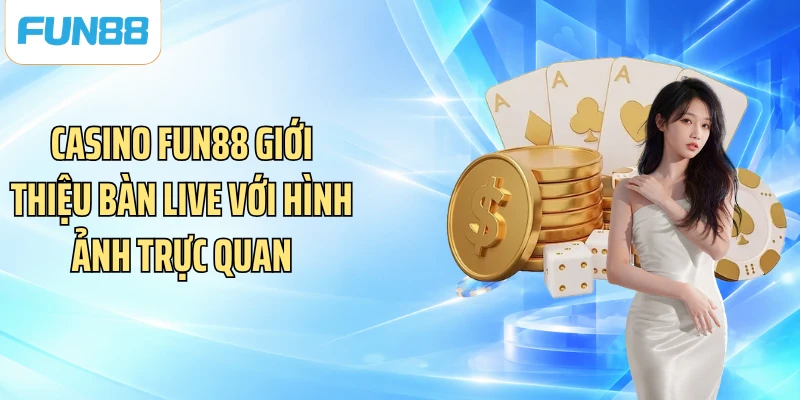 Casino FUN88 giới thiệu bàn live với hình ảnh trực quan