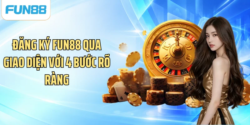 Đăng ký Fun88 qua giao diện với 4 bước rõ ràng