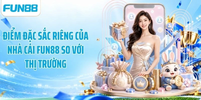 Điểm đặc sắc riêng của nhà cái Fun88 so với thị trường
