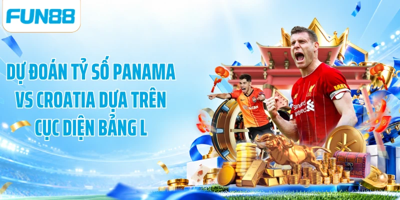 Dự đoán tỷ số Panama vs Croatia dựa trên cục diện bảng L