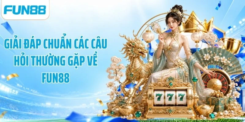 Giải đáp chuẩn các câu hỏi thường gặp về Fun88