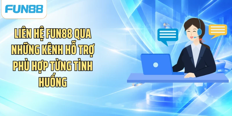Liên hệ FUN88 qua những kênh hỗ trợ phù hợp từng tình huống