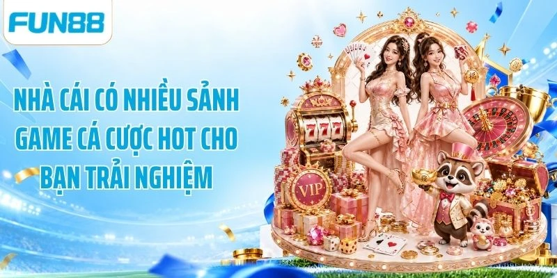 Nhà cái có nhiều sảnh game cá cược hot cho bạn trải nghiệm