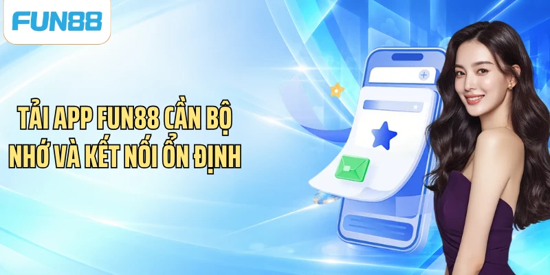 Tải app Fun88 cần bộ nhớ và kết nối ổn định