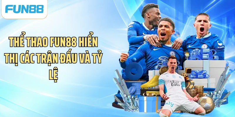 Thể thao FUN88 hiển thị các trận đấu và tỷ lệ