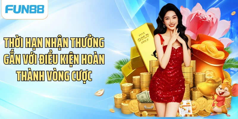 Thời hạn nhận thưởng gắn với điều kiện hoàn thành vòng cược