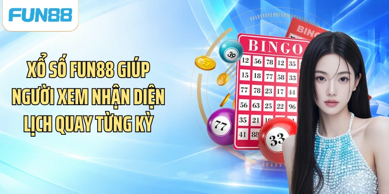 Xổ số FUN88 giúp người xem nhận diện lịch quay từng kỳ